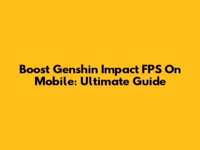Boost Genshin Impact FPS On Mobile: Ultimate Guide