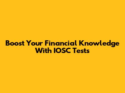 Boost Your Financial Knowledge With IOSC Tests
