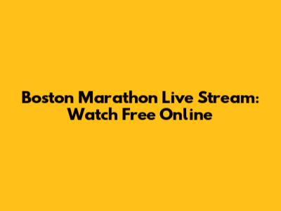 Boston Marathon Live Stream: Watch Free Online