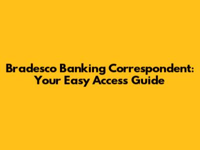 Bradesco Banking Correspondent: Your Easy Access Guide