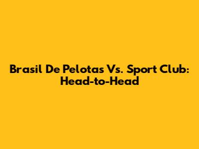 Brasil De Pelotas Vs. Sport Club: Head-to-Head