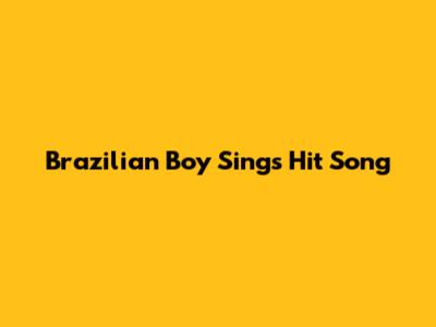 Brazilian Boy Sings Hit Song