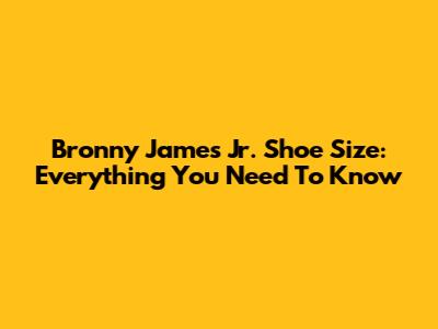 Bronny James Jr. Shoe Size: Everything You Need To Know