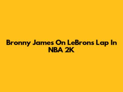 Bronny James On LeBron's Lap In NBA 2K