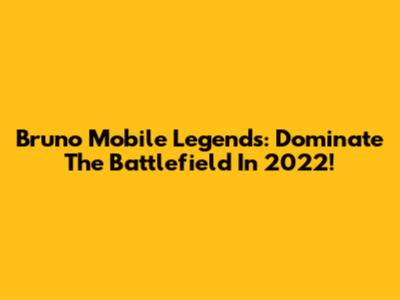 Bruno Mobile Legends: Dominate The Battlefield In 2022!
