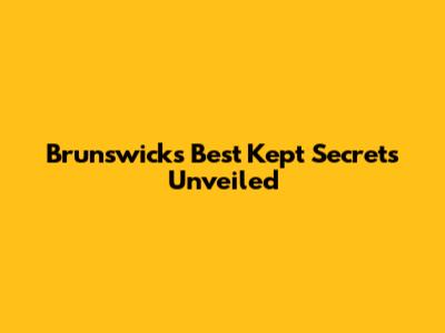 Brunswick's Best Kept Secrets Unveiled