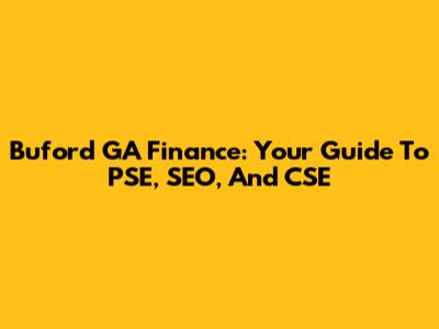 Buford GA Finance: Your Guide To PSE, SEO, And CSE