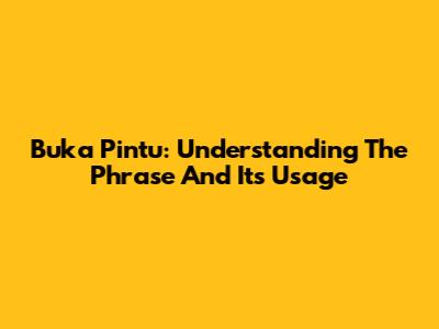 Buka Pintu: Understanding The Phrase And Its Usage