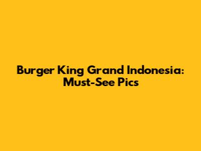 Burger King Grand Indonesia: Must-See Pics