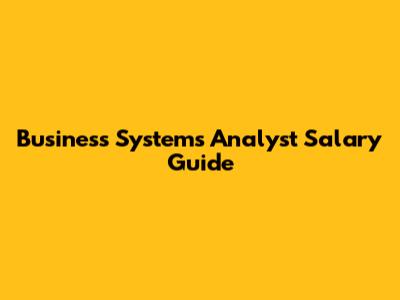 Business Systems Analyst Salary Guide