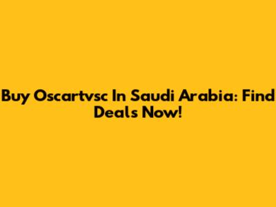 Buy Oscartvsc In Saudi Arabia: Find Deals Now!