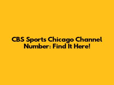CBS Sports Chicago Channel Number: Find It Here!