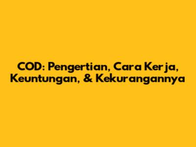 COD: Pengertian, Cara Kerja, Keuntungan, & Kekurangannya