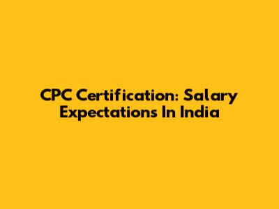 CPC Certification: Salary Expectations In India