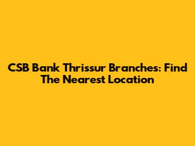 CSB Bank Thrissur Branches: Find The Nearest Location