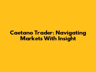 Caetano Trader: Navigating Markets With Insight