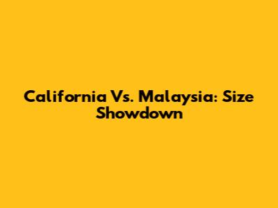 California Vs. Malaysia: Size Showdown