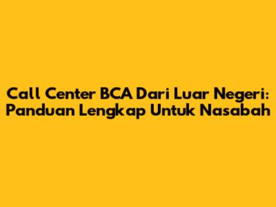 Call Center BCA Dari Luar Negeri: Panduan Lengkap Untuk Nasabah