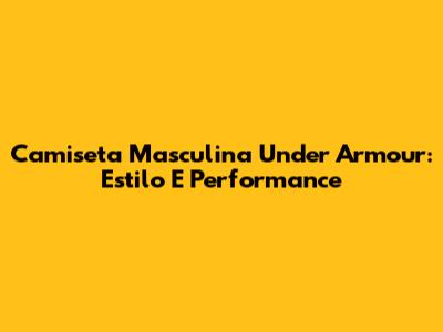 Camiseta Masculina Under Armour: Estilo E Performance