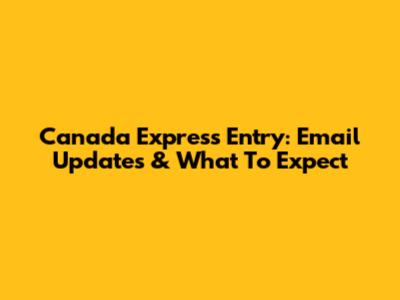 Canada Express Entry: Email Updates & What To Expect