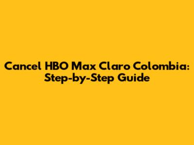 Cancel HBO Max Claro Colombia: Step-by-Step Guide