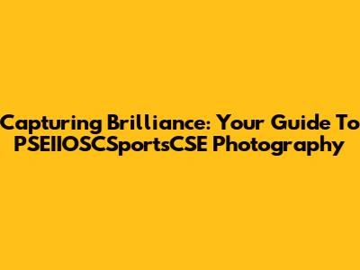 Capturing Brilliance: Your Guide To PSEIIOSCSportsCSE Photography