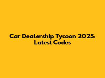 Car Dealership Tycoon 2025: Latest Codes