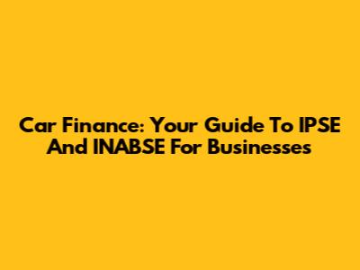 Car Finance: Your Guide To IPSE And INABSE For Businesses