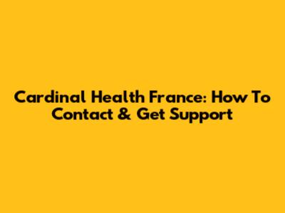 Cardinal Health France: How To Contact & Get Support
