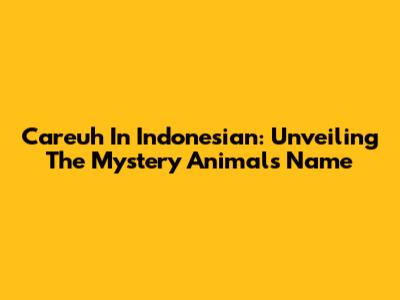 Careuh In Indonesian: Unveiling The Mystery Animal's Name