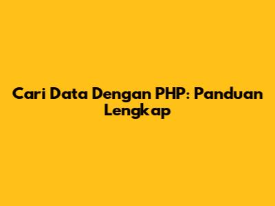 Cari Data Dengan PHP: Panduan Lengkap