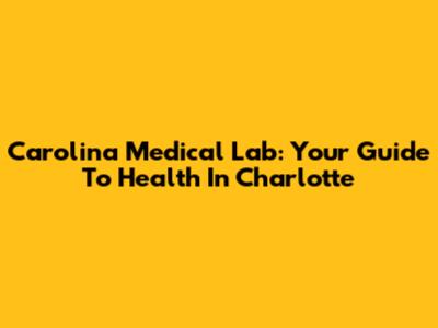 Carolina Medical Lab: Your Guide To Health In Charlotte