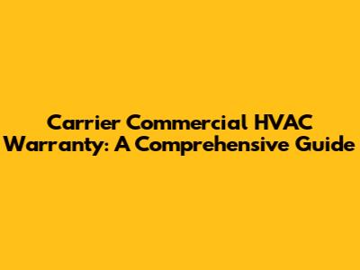 Carrier Commercial HVAC Warranty: A Comprehensive Guide