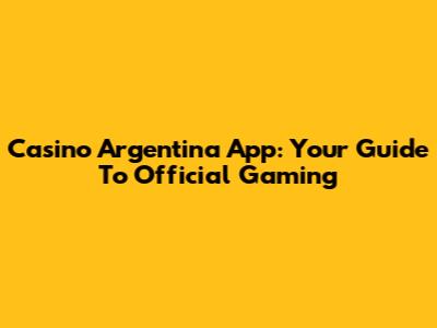 Casino Argentina App: Your Guide To Official Gaming
