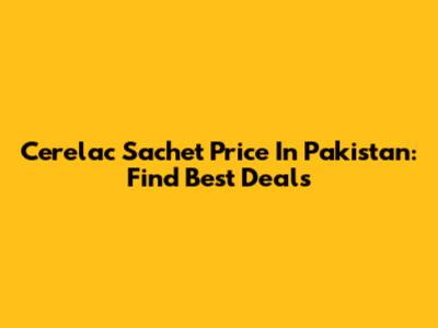 Cerelac Sachet Price In Pakistan: Find Best Deals