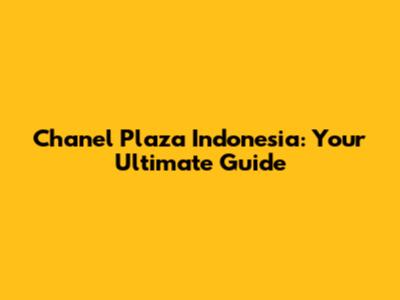 Chanel Plaza Indonesia: Your Ultimate Guide