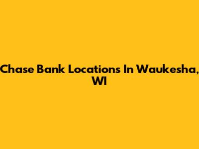 Chase Bank Locations In Waukesha, WI