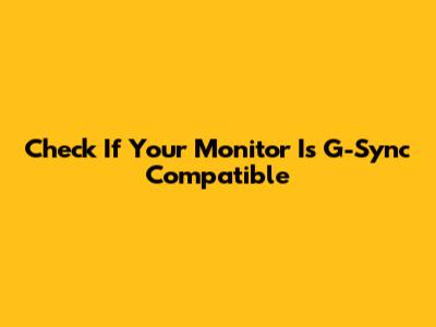 Check If Your Monitor Is G-Sync Compatible