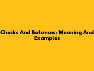 Checks And Balances: Meaning And Examples