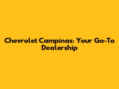 Chevrolet Campinas: Your Go-To Dealership