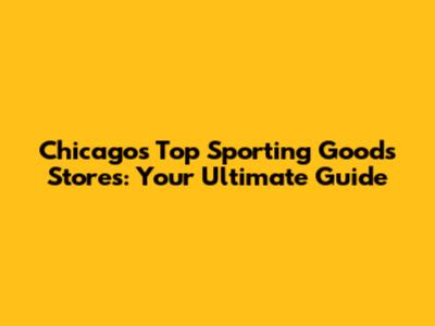 Chicago's Top Sporting Goods Stores: Your Ultimate Guide