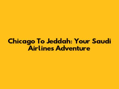 Chicago To Jeddah: Your Saudi Airlines Adventure