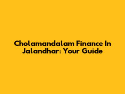 Cholamandalam Finance In Jalandhar: Your Guide