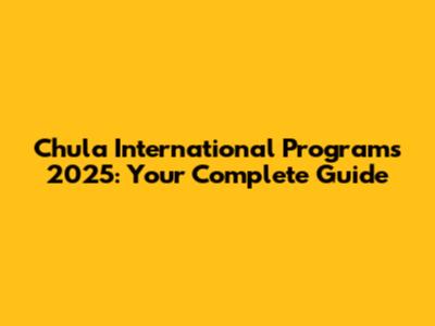 Chula International Programs 2025: Your Complete Guide