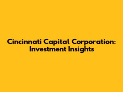 Cincinnati Capital Corporation: Investment Insights