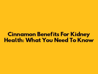 Cinnamon Benefits For Kidney Health: What You Need To Know