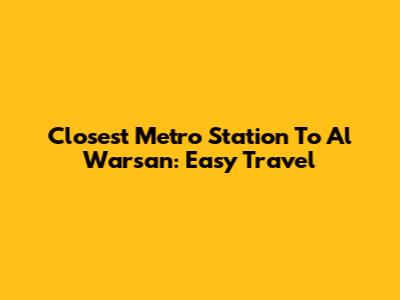 Closest Metro Station To Al Warsan: Easy Travel