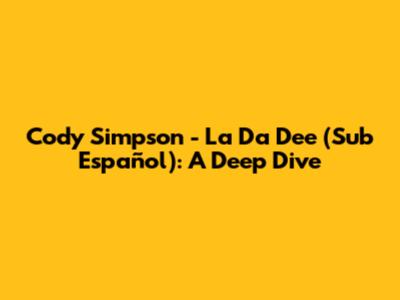 Cody Simpson - La Da Dee (Sub Español): A Deep Dive