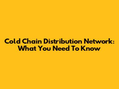 Cold Chain Distribution Network: What You Need To Know