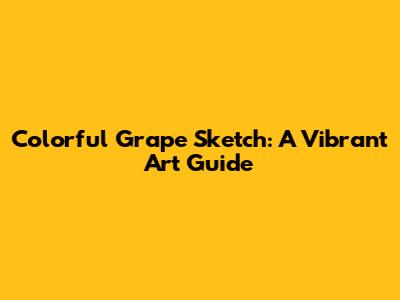 Colorful Grape Sketch: A Vibrant Art Guide